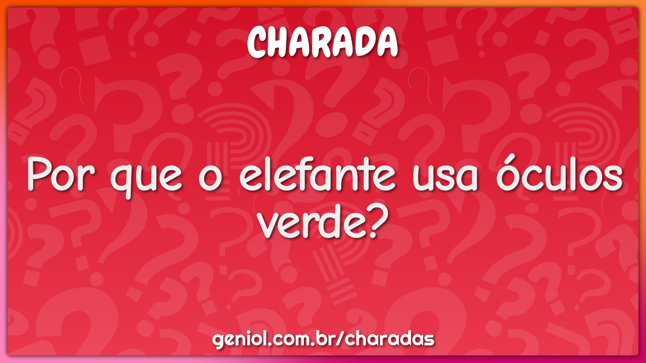 Por que o elefante usa óculos verde?