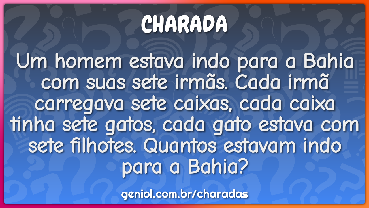 Um homem estava indo para a Bahia com suas sete irmãs. Cada irmã...