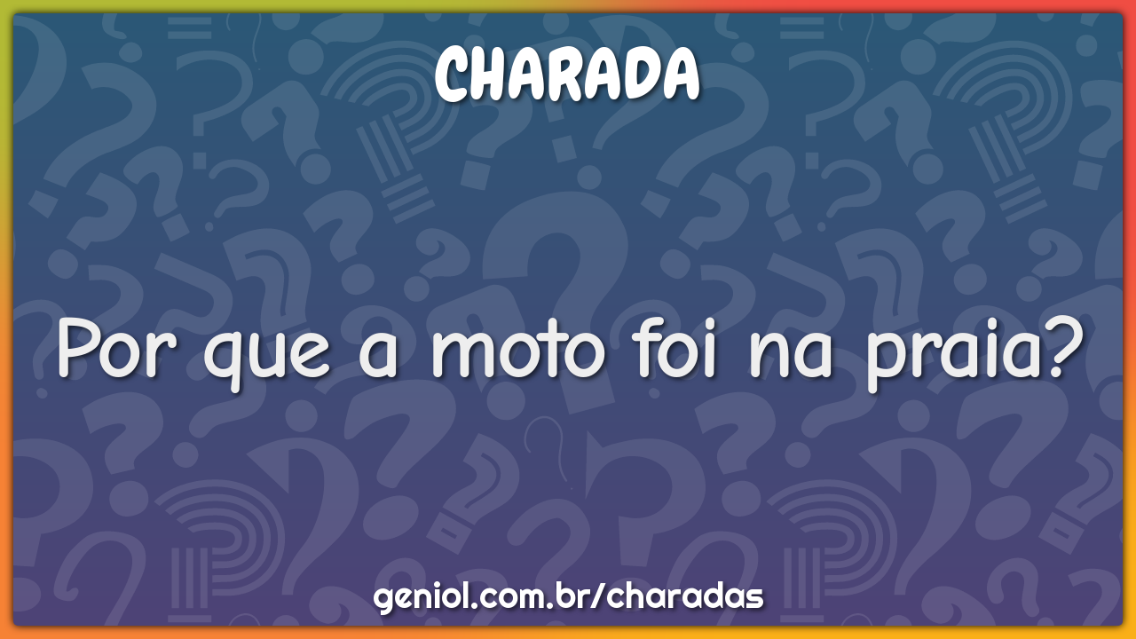 Por que a moto foi na praia?