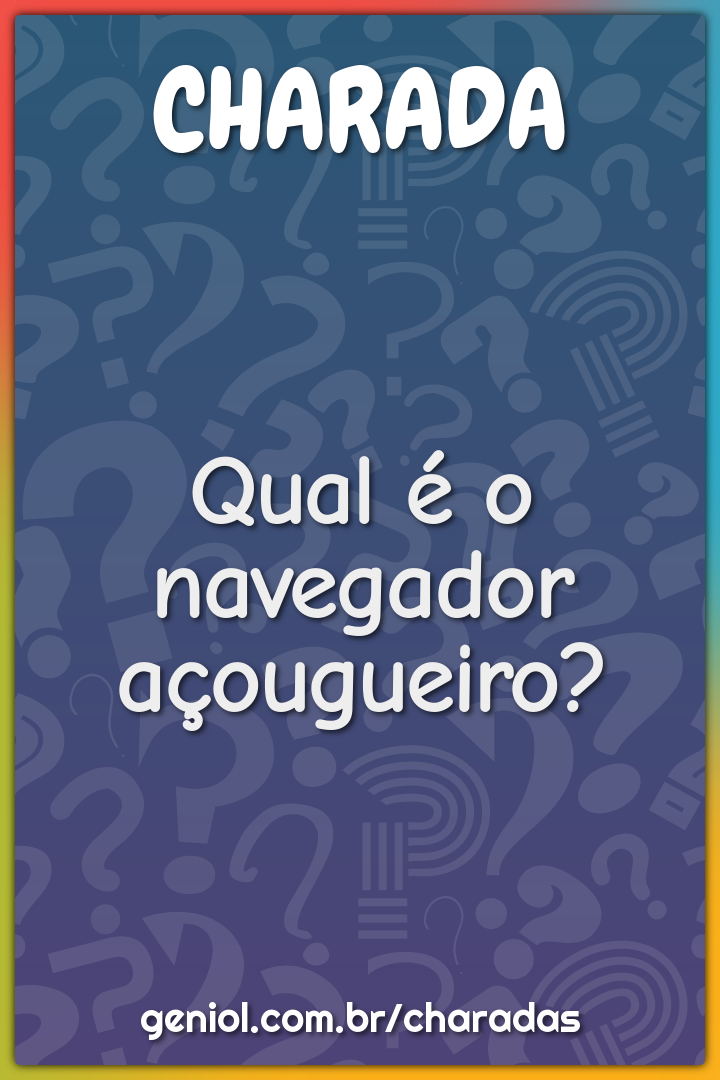 Qual é o navegador açougueiro?