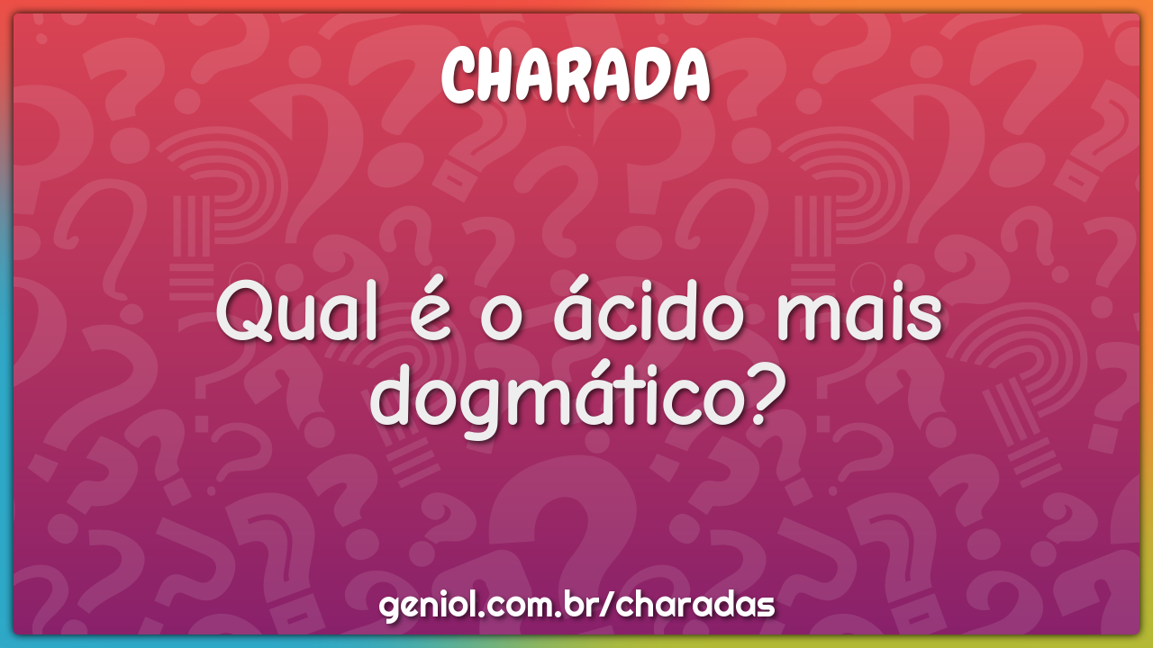 Qual é o ácido mais dogmático?