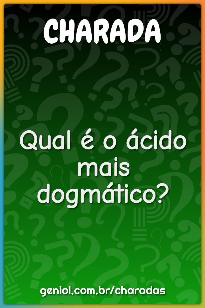 Qual é o ácido mais dogmático?