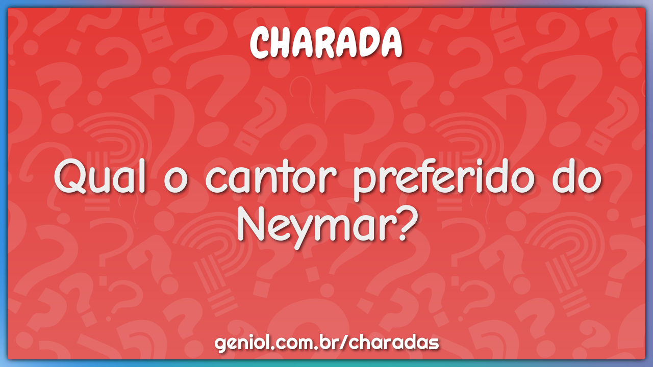 Qual o cantor preferido do Neymar?