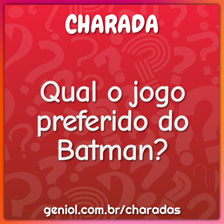 Qual o jogo preferido do Batman? - Charada e Resposta - Geniol