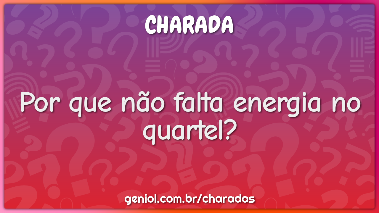 Por que não falta energia no quartel?