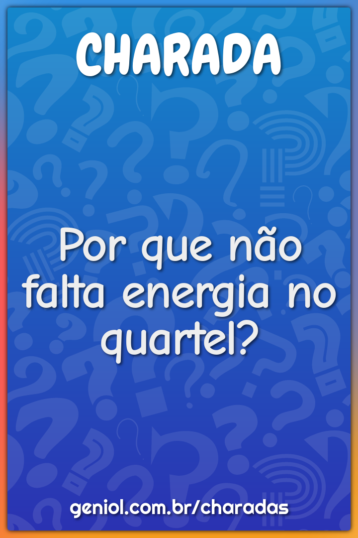 Por que não falta energia no quartel?