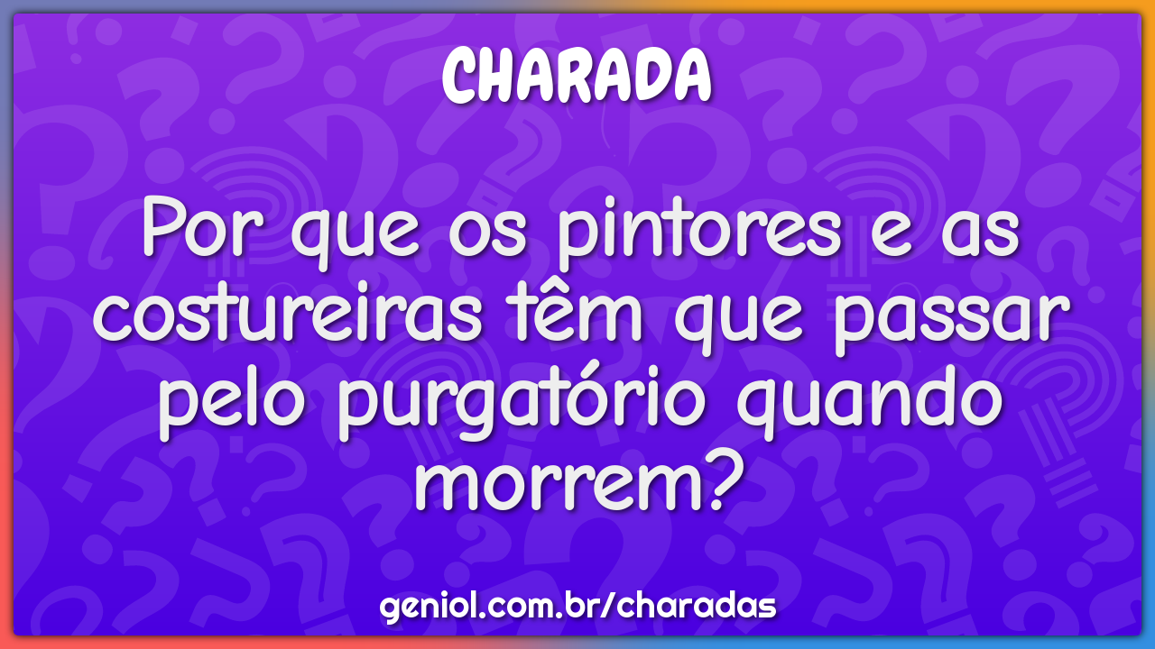 Por que os pintores e as costureiras têm que passar pelo purgatório...