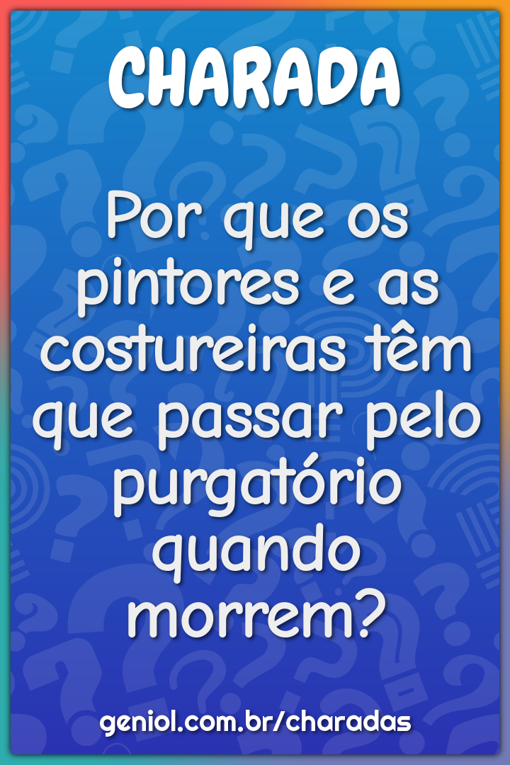 Por que os pintores e as costureiras têm que passar pelo purgatório...