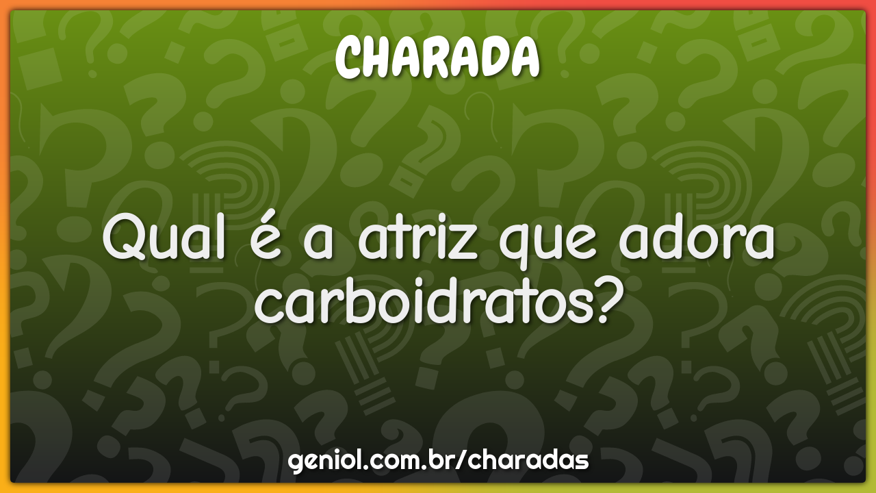 Qual é a atriz que adora carboidratos?