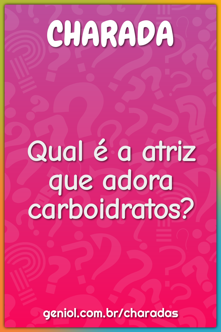 Qual é a atriz que adora carboidratos?