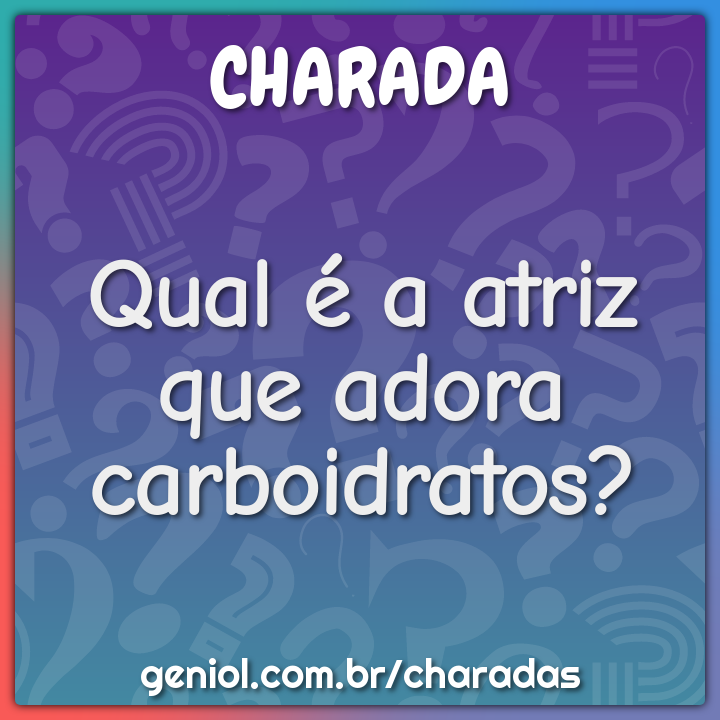 Qual é a atriz que adora carboidratos?