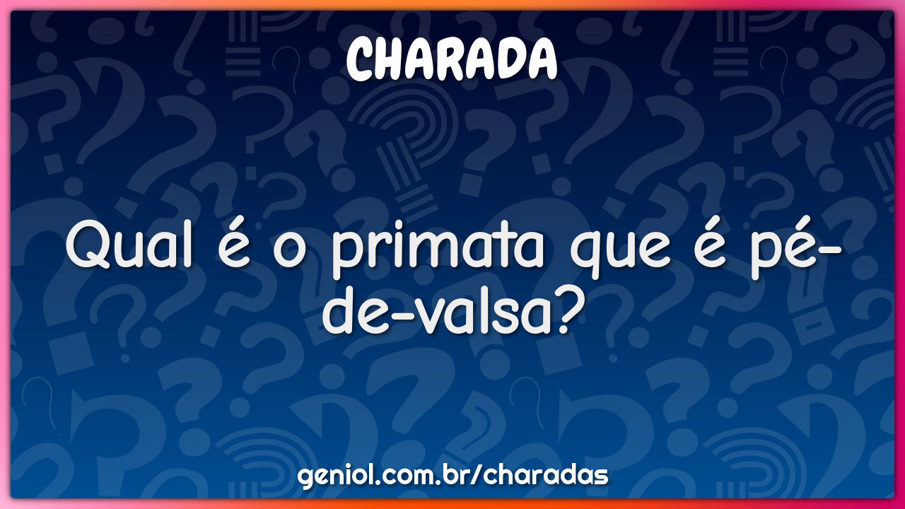 Qual é o primata que é pé-de-valsa?