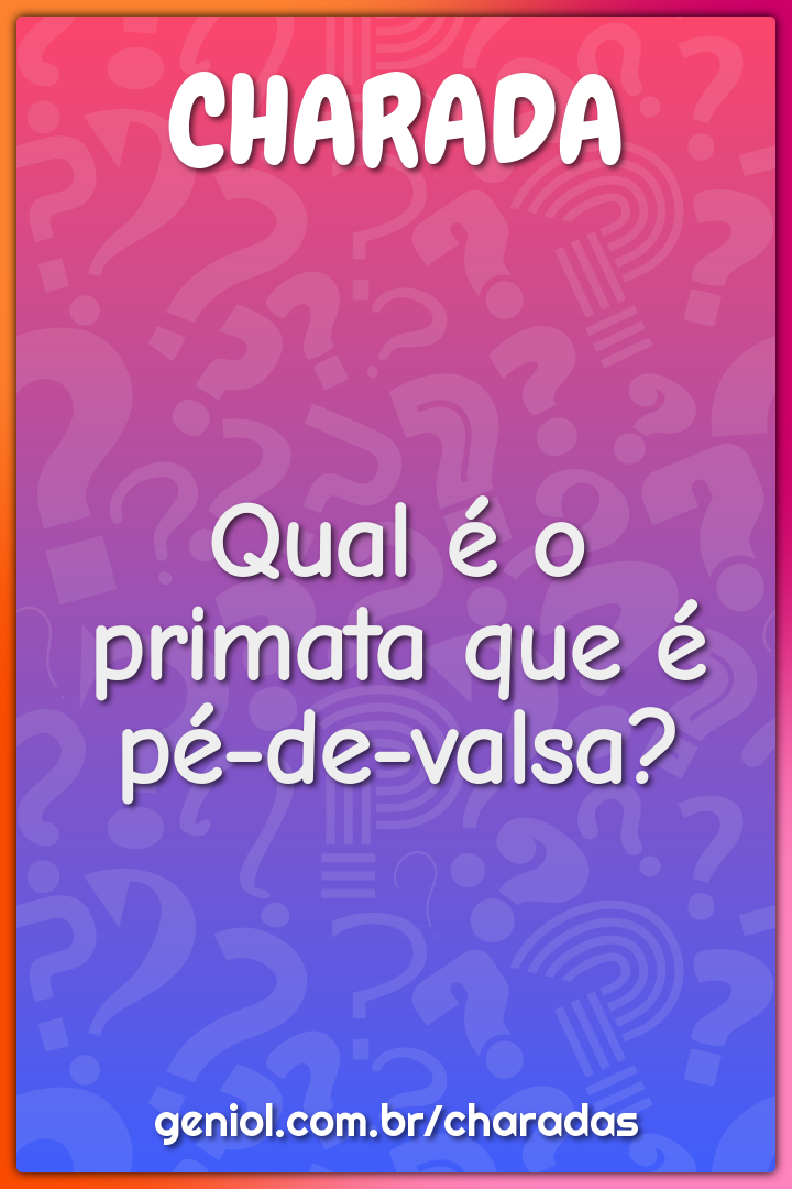 Qual é o primata que é pé-de-valsa?