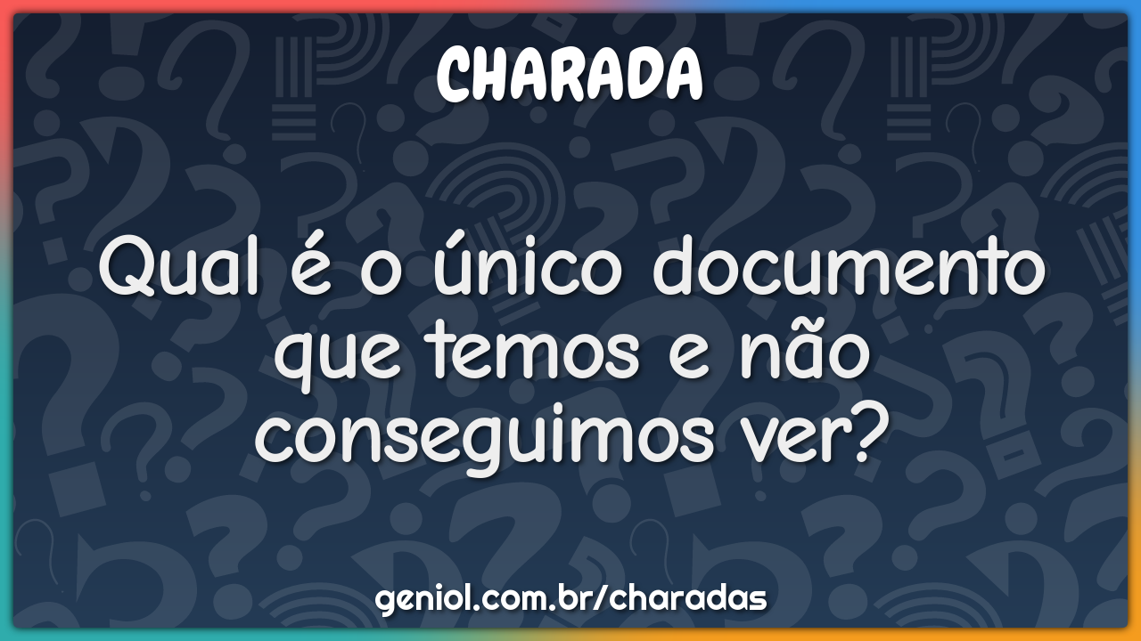 Qual é o único documento que temos e não conseguimos ver?