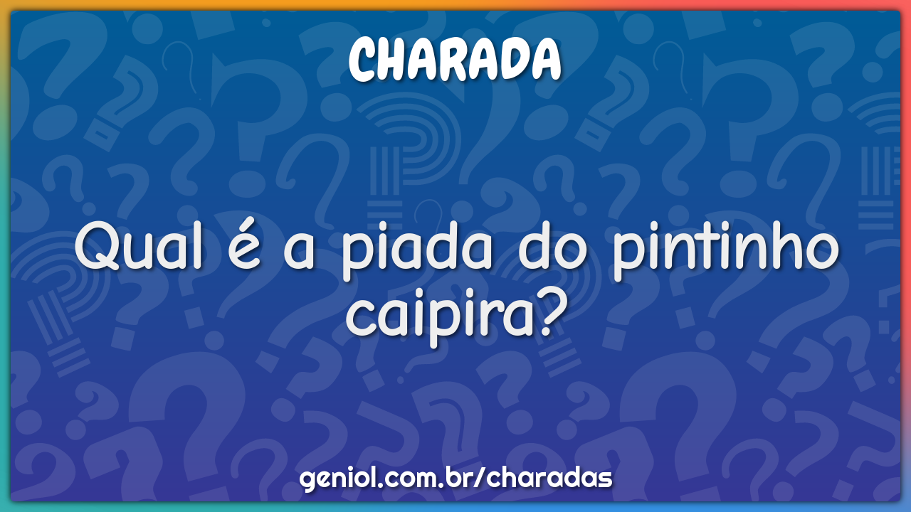 Qual é a piada do pintinho caipira?