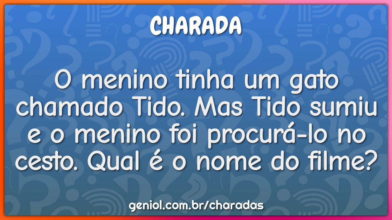 O menino tinha um gato chamado Tido. Mas Tido sumiu e o menino foi...