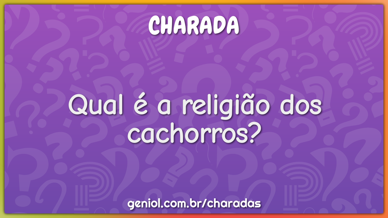 Qual é a religião dos cachorros? - Charada e Resposta - Geniol