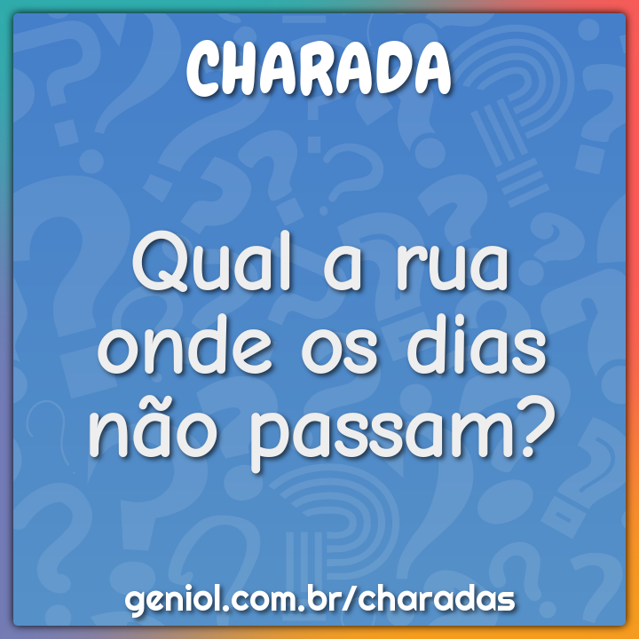 Qual a rua onde os dias não passam?