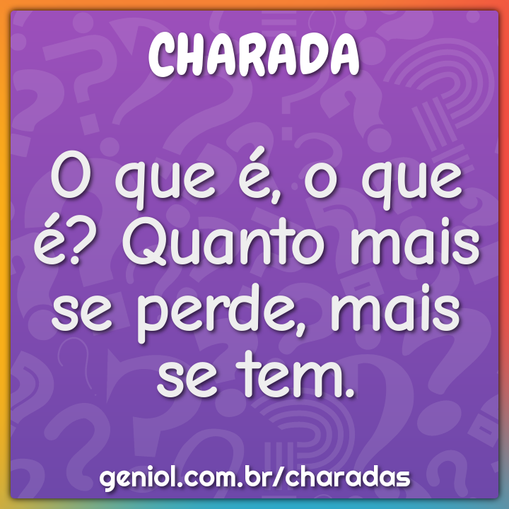 O que mais se tira mais aumenta? - Charada e Resposta - Geniol