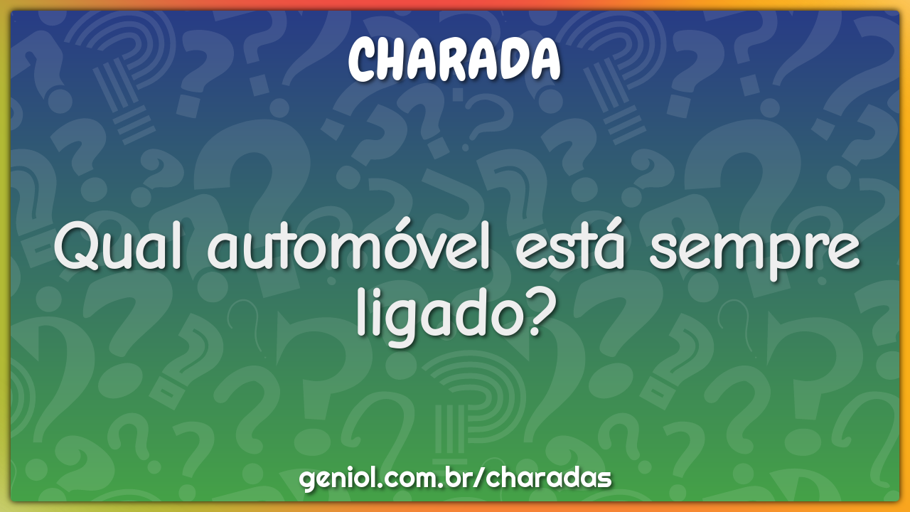 Qual automóvel está sempre ligado?