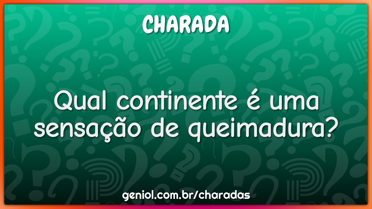 Qual continente é uma sensação de queimadura?