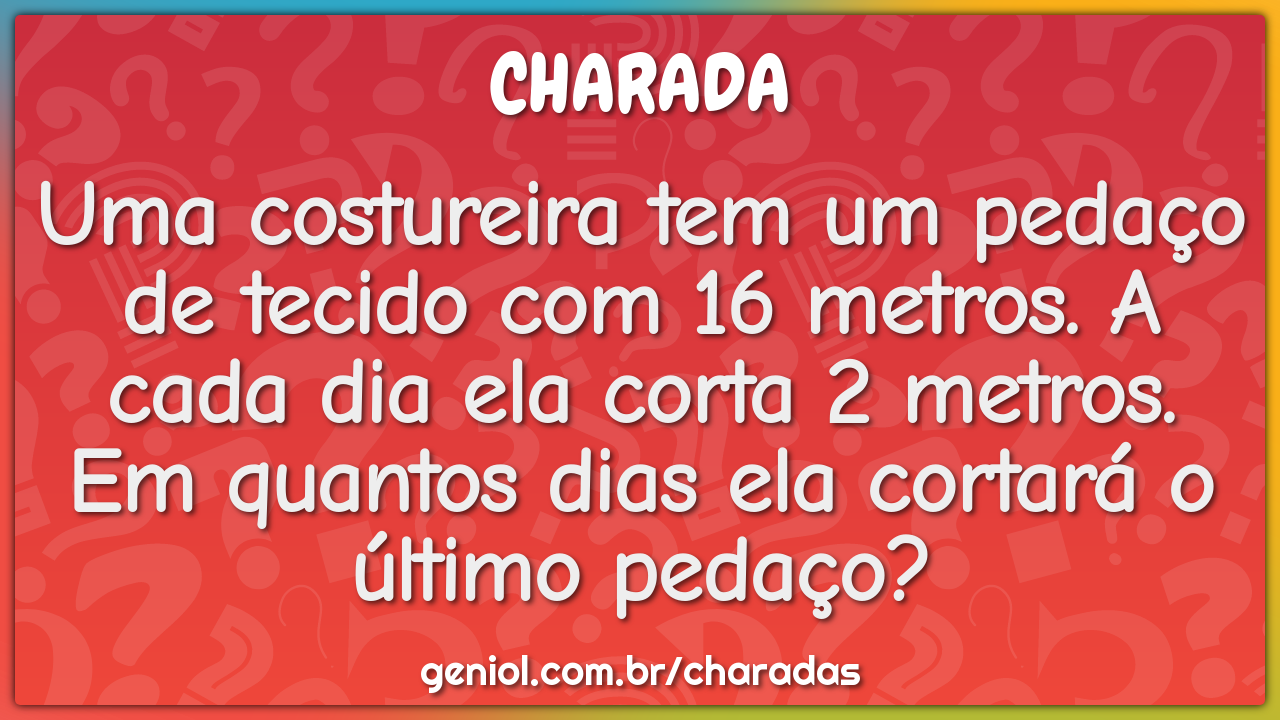 Uma costureira tem um pedaço de tecido com 16 metros. A cada dia ela...