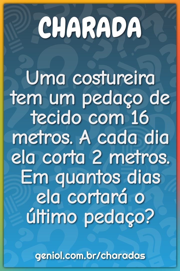 Uma costureira tem um pedaço de tecido com 16 metros. A cada dia ela...