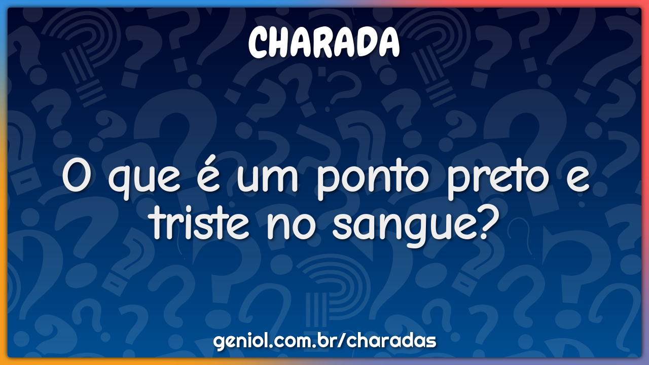 O que é um ponto preto e triste no sangue?