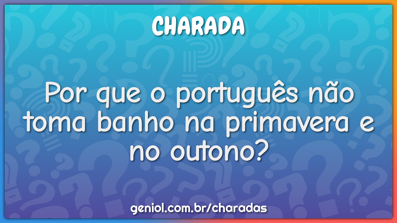 Por que o português não toma banho na primavera e no outono?