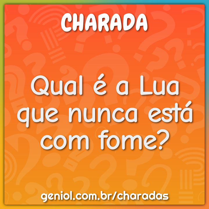 Qual é a Lua que nunca está com fome? - Charada e Resposta - Geniol