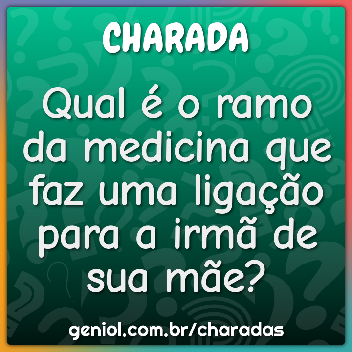 Qual é o ramo da medicina que faz uma ligação para a irmã de sua mãe?