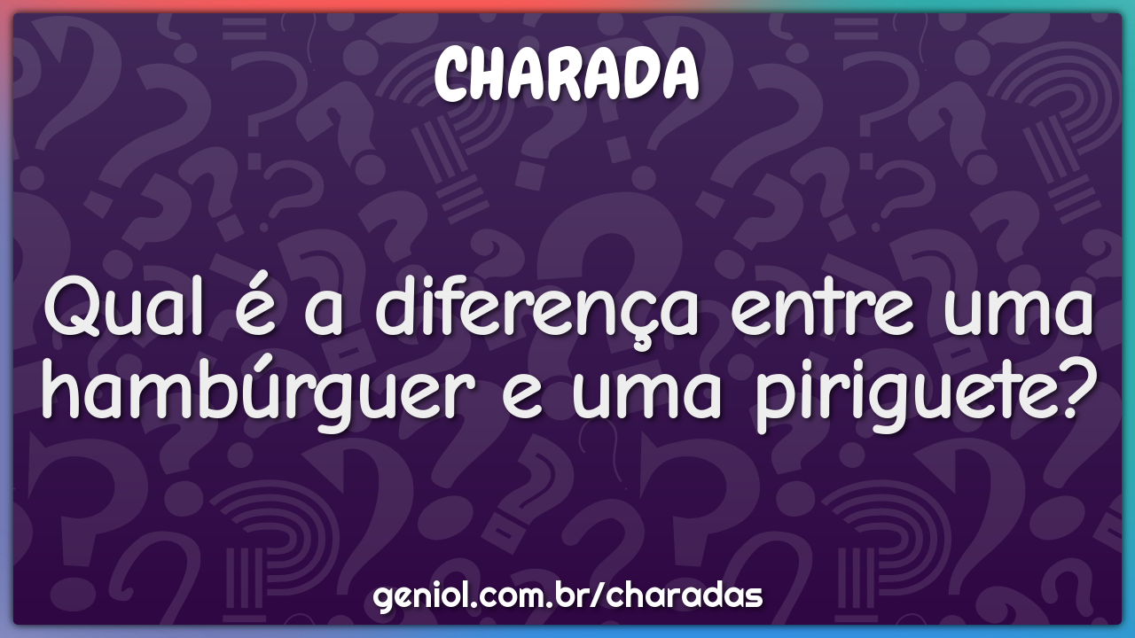 Qual é a diferença entre uma hambúrguer e uma piriguete?