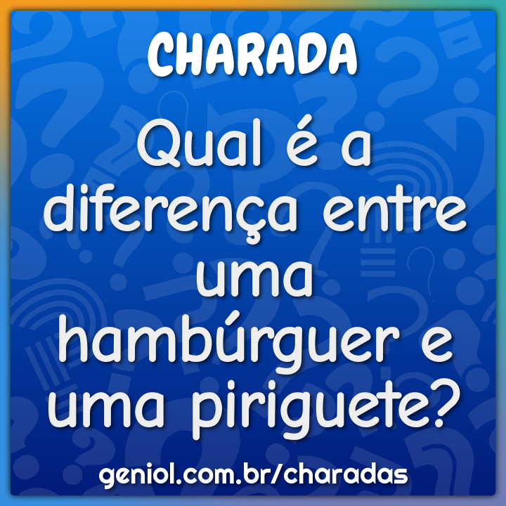 Qual é a diferença entre uma hambúrguer e uma piriguete?