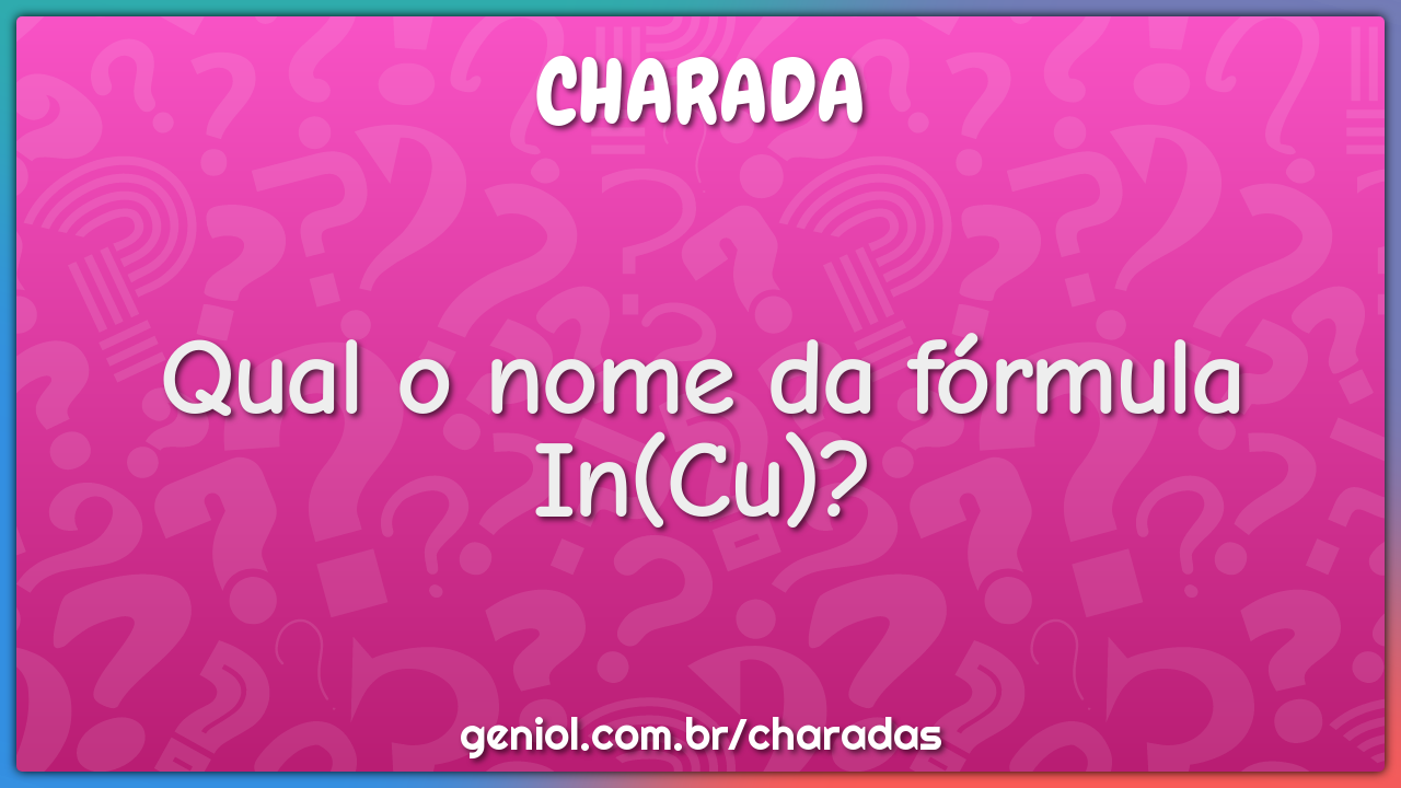 Qual o nome da fórmula In(Cu)?