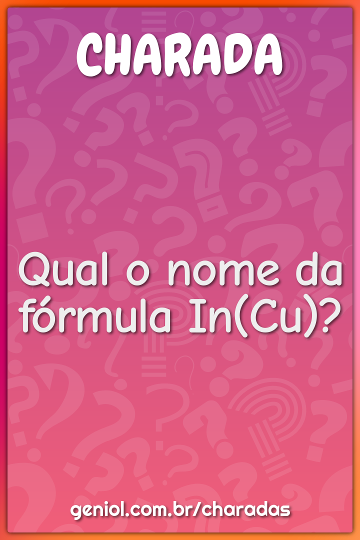 Qual o nome da fórmula In(Cu)?