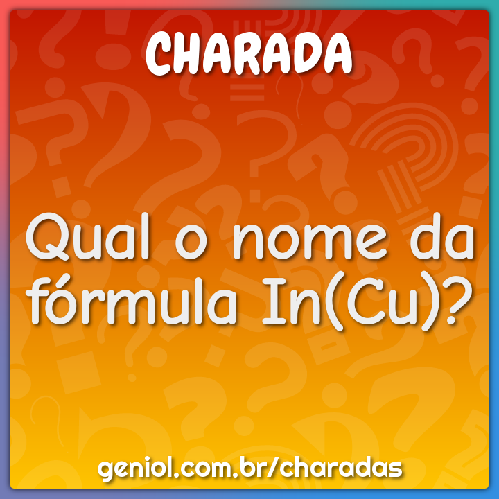 Qual o nome da fórmula In(Cu)?