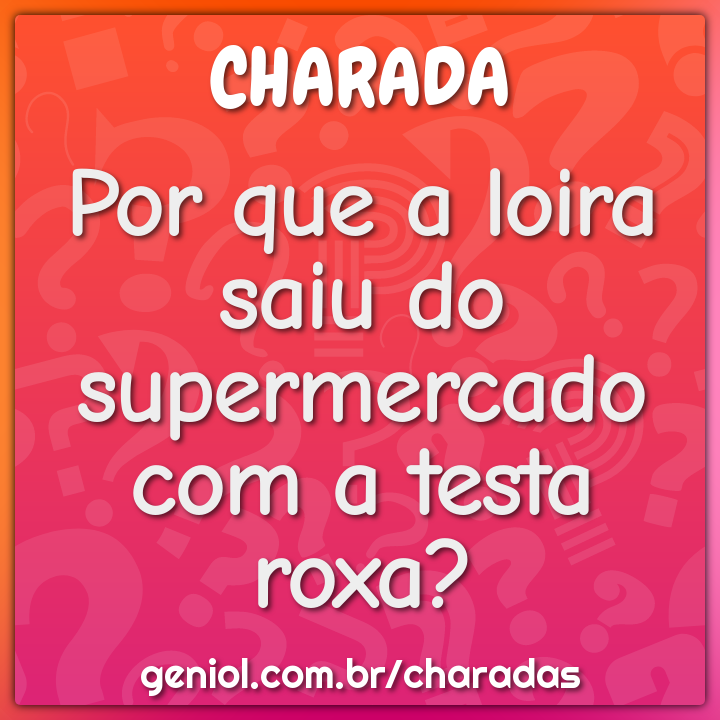 Por que a loira saiu do supermercado com a testa roxa?