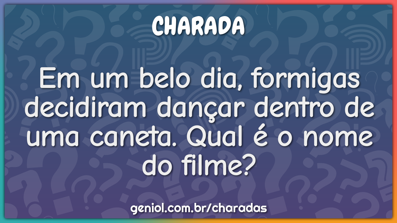 Em um belo dia, formigas decidiram dançar dentro de uma caneta. Qual é...
