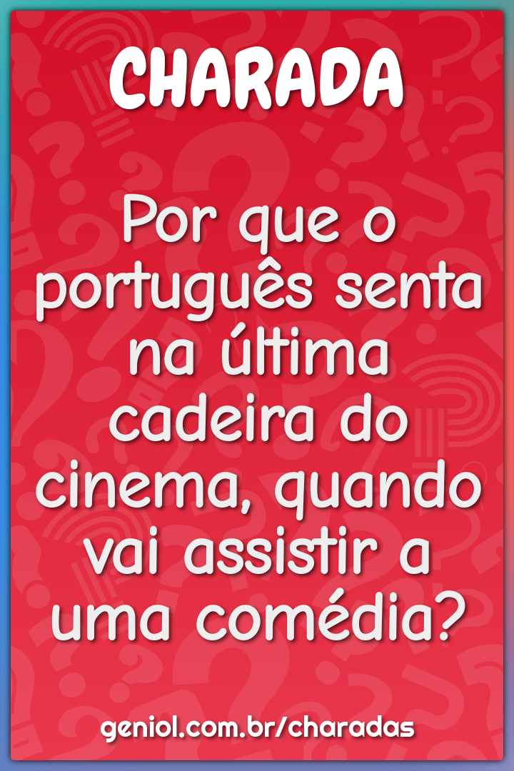 Por que o português senta na última cadeira do cinema, quando vai...