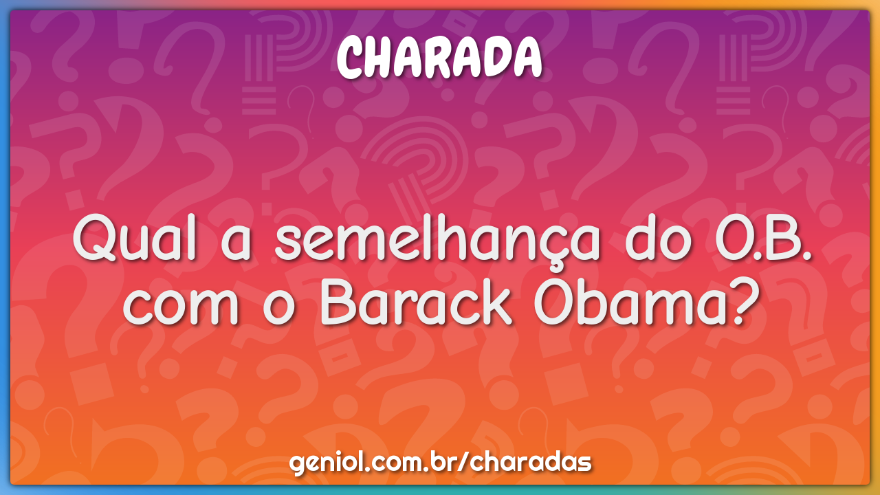 Qual a semelhança do O.B. com o Barack Obama?