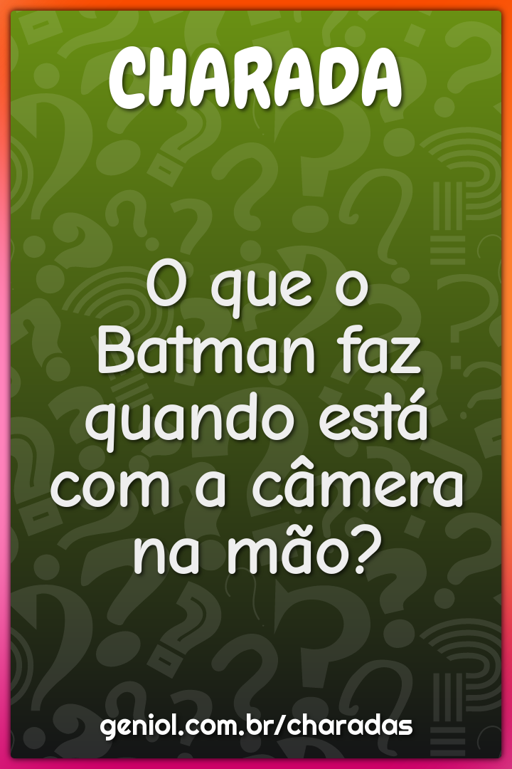 O que o Batman faz quando está com a câmera na mão?