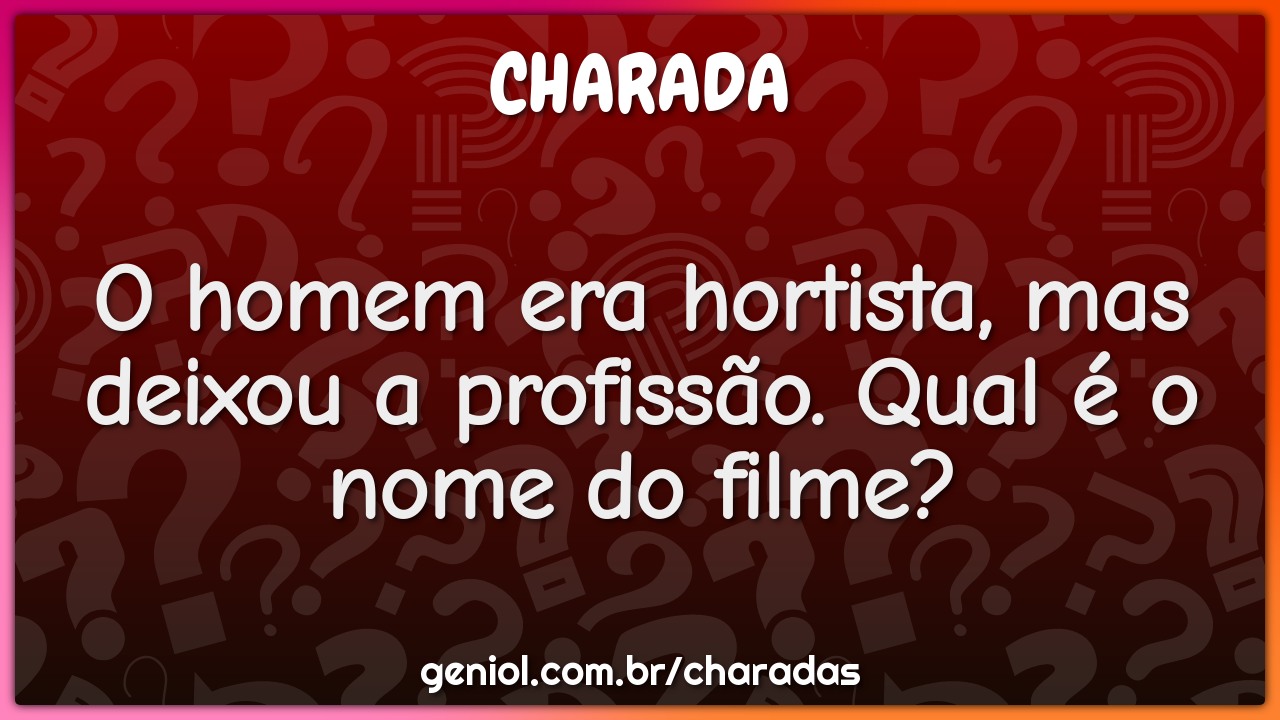 O homem era hortista, mas deixou a profissão. Qual é o nome do filme?