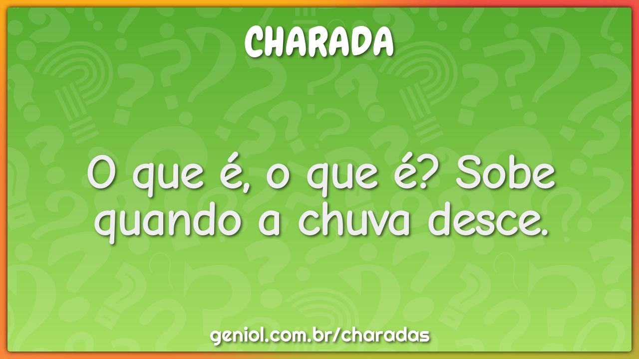 O que é, o que é? Sobe quando a chuva desce.