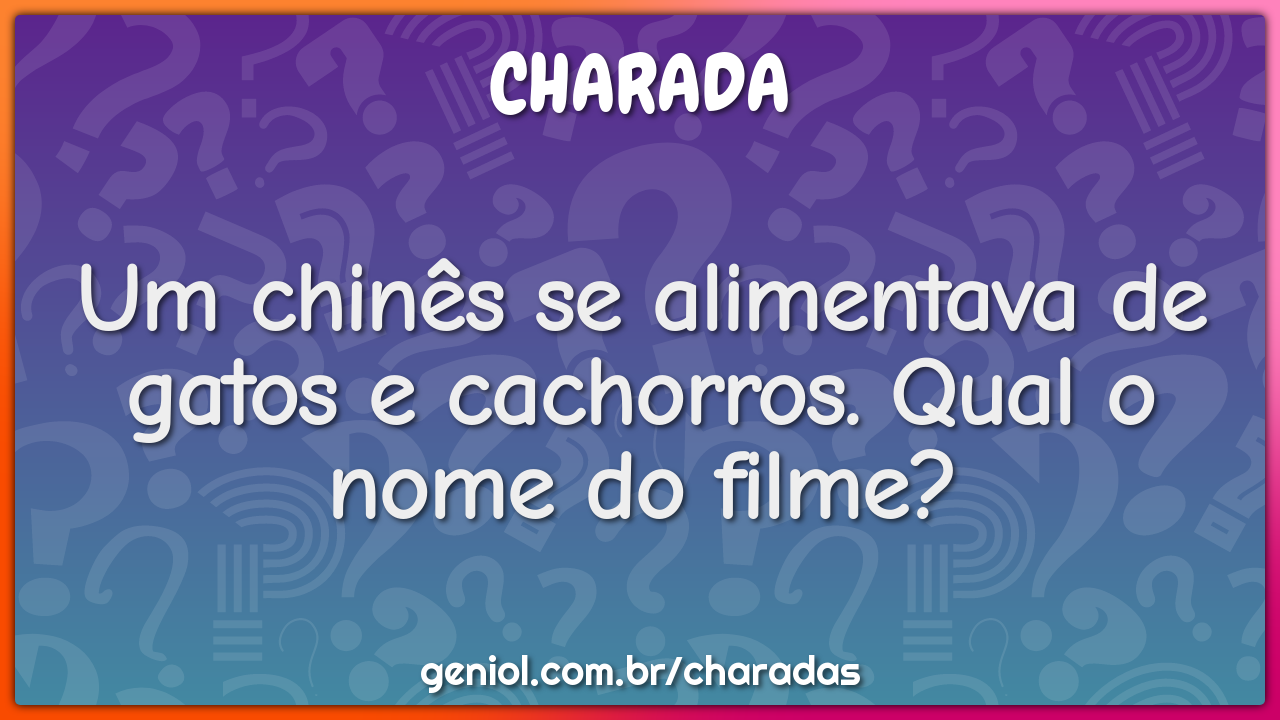 Um chinês se alimentava de gatos e cachorros. Qual o nome do filme?