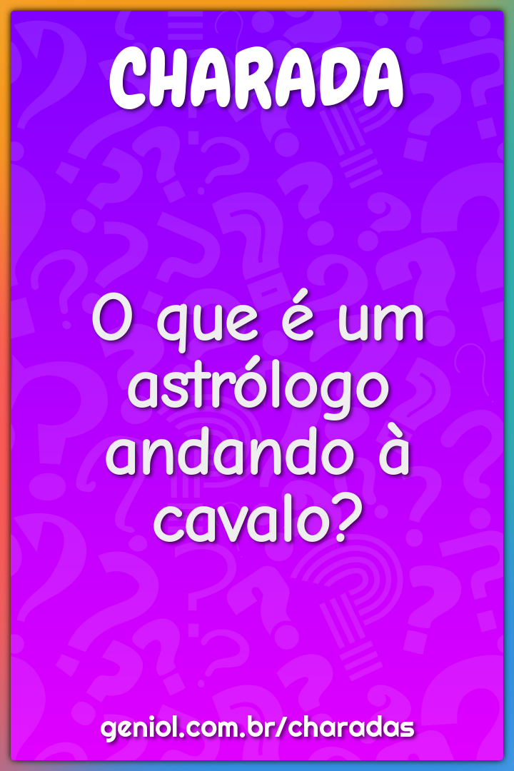 O que é um astrólogo andando à cavalo?