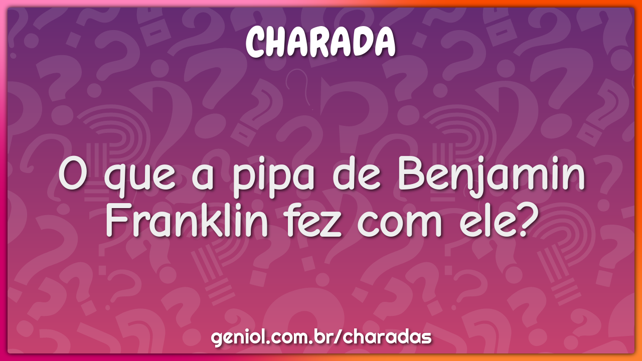 O que a pipa de Benjamin Franklin fez com ele?