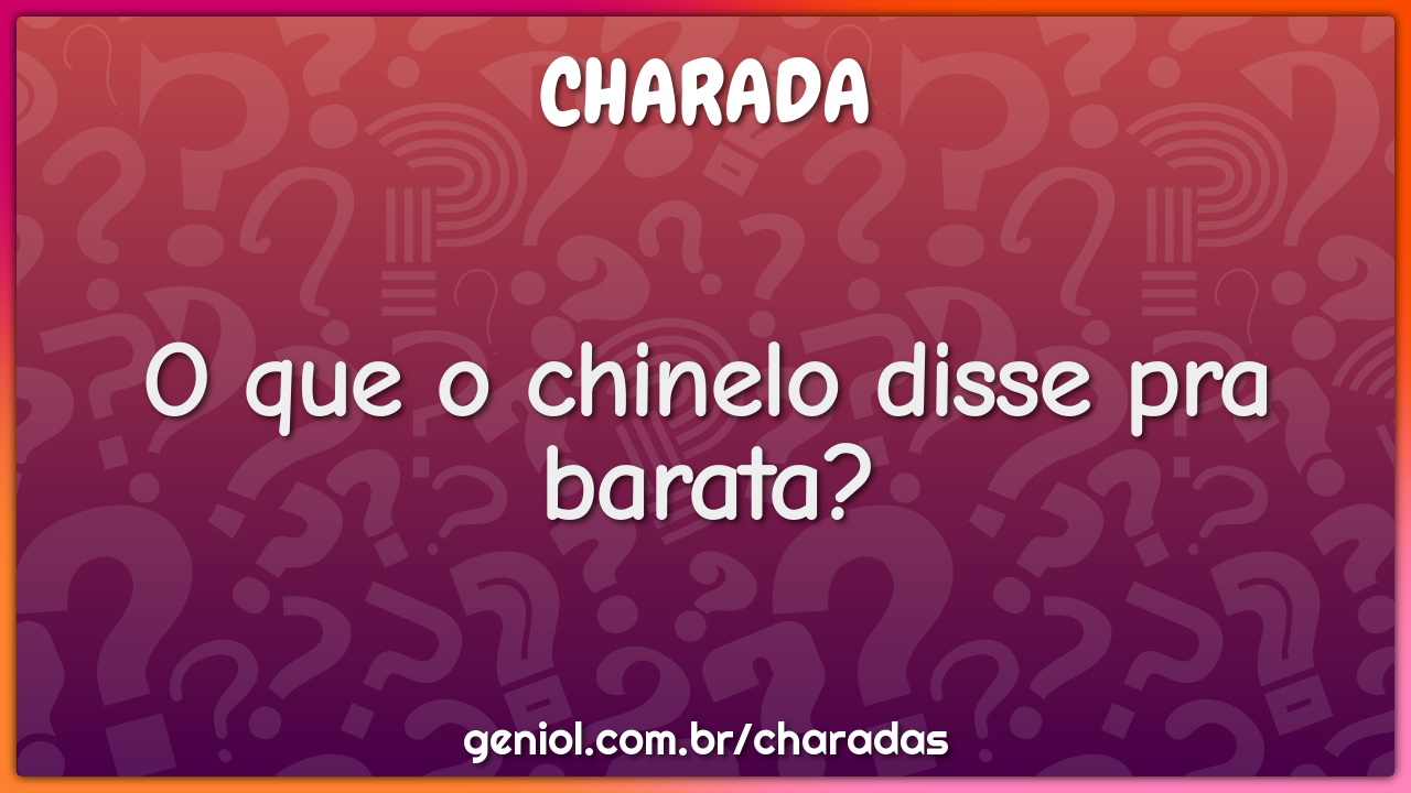 O que o chinelo disse pra barata?