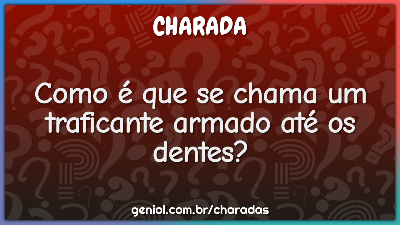 Como é que se chama um traficante armado até os dentes?