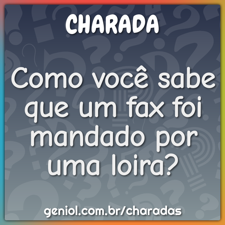Como você sabe que um fax foi mandado por uma loira?