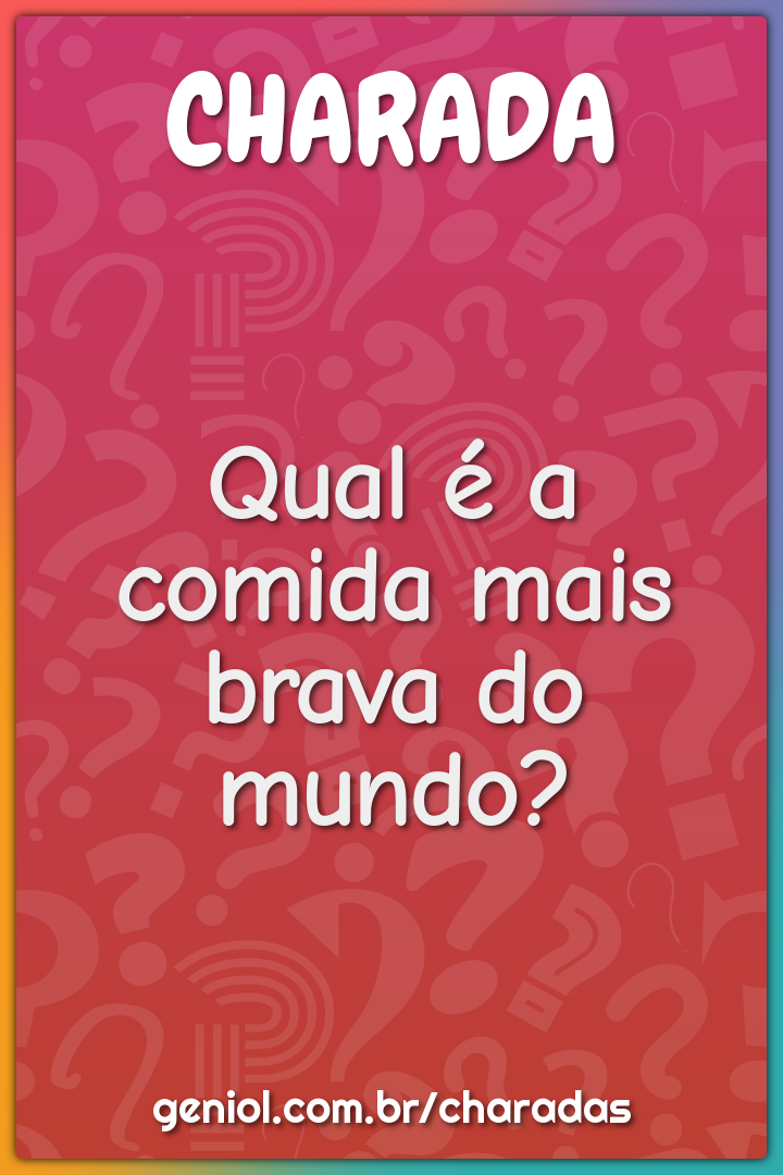 Qual é a comida mais brava do mundo?